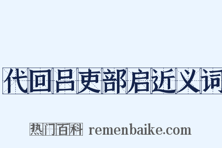 代回吕吏部启近义词是什么意思的图片